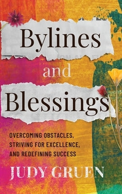 Bylines and Blessings: Overcoming Obstacles, Striving for Excellence, and Redefining Success by Gruen, Judy