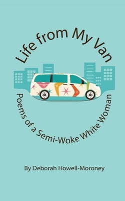 Life From My Van: Poems of a Semi-Woke Woman by Howell-Moroney, Deborah