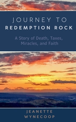 Journey to Redemption Rock: A Story of Death, Taxes, Miracles, and Faith by Wynecoop, Jeanette