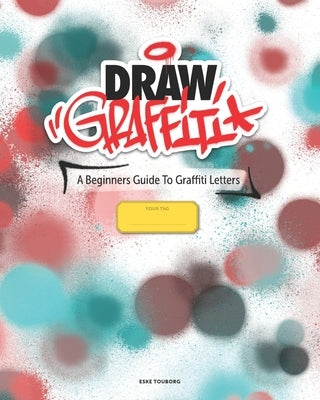 Draw Graffiti: A Beginners Guide To Graffiti by Touborg, Eske