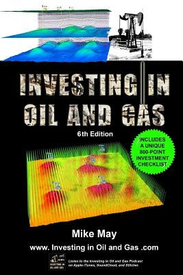 Investing in Oil and Gas (Sixth Edition): A Handbook for Direct Investing in Oil and Gas Well Drilling Ventures by May, Mike