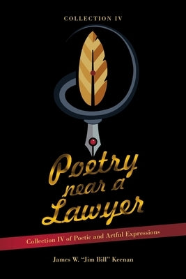 Poetry near a Lawyer: Collection IV of Poetic and Artful Expressions by Keenan, James W. Jim Bill