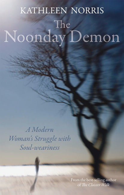 The Noonday Demon: A Modern Woman's Struggle with Soulweariness by Norris, Kathleen