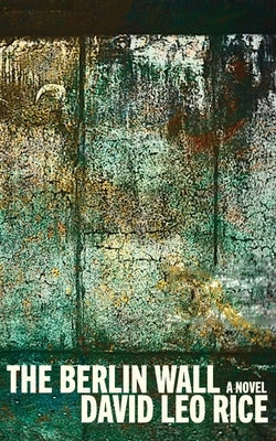 The Berlin Wall by Rice, David Leo