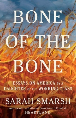 Bone of the Bone: Essays on America by a Daughter of the Working Class by Smarsh, Sarah