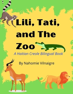 Lili, Tati, And The Zoo: A Haitian Creole Bilingual Book by Vilnaigre, Nahomie