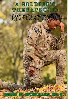 A Soldier's Therapeutic Reflections by McMullan, James M.