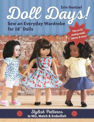 Doll Days! Sew an Everyday Wardrobe for 18 Dolls: Stylish Patterns to Mix, Match & Embellish Paperback C&T Publishing