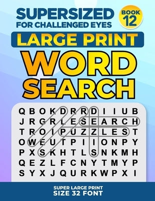 SUPERSIZED FOR CHALLENGED EYES, Book 12: Super Large Print Word Search Puzzles by Porter, Nina