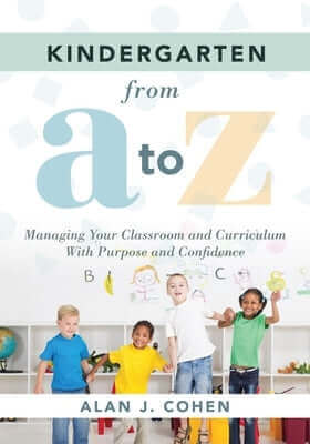 Kindergarten from A to Z: Managing Your Classroom and Curriculum with Purpose and Confidence (an All-Inclusive Guide to Enriching the Learning Experie Paperback Solution Tree