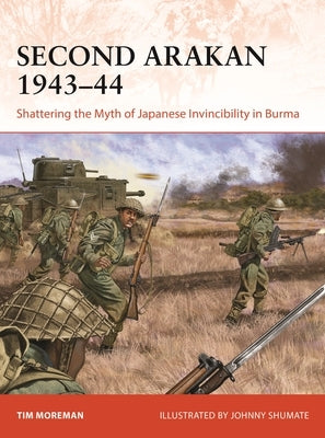 Second Arakan 1943-44: Shattering the Myth of Japanese Invincibility in Burma Paperback Osprey Publishing (UK)