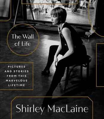 The Wall of Life: Pictures and Stories from This Marvelous Lifetime by MacLaine, Shirley