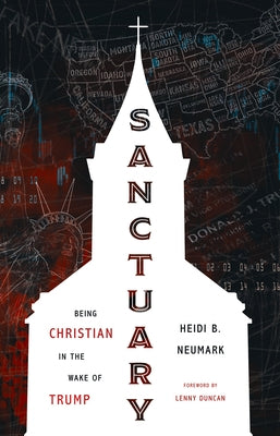 Sanctuary: Being Christian in the Wake of Trump by Neumark, Heidi