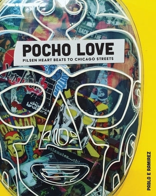 Pocho Love: Pilsen Heart Beats To Chicago Streets by Ramirez, Pablo E.