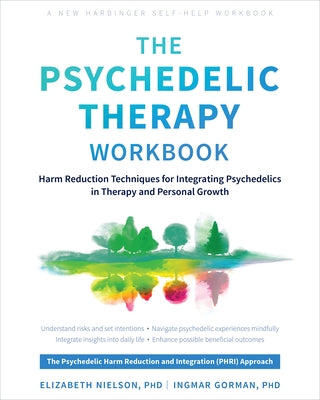 The Psychedelic Therapy Workbook: Harm Reduction Techniques for Integrating Psychedelics in Therapy and Personal Growth by Nielson, Elizabeth