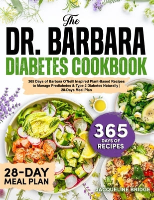 The Dr. Barbara Diabetes Cookbook: 365 Days of Barbara O'Neill Inspired Plant-Based Recipes to Manage Prediabetes & Type 2 Diabetes Naturally 28-Days Paperback Independently Published