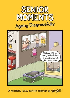 Senior Moments: Ageing Disgracefully by Whyatt, Tim