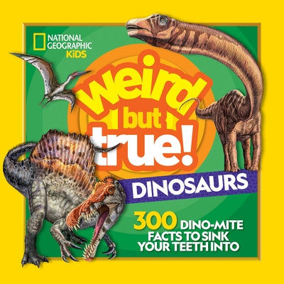 Weird But True! Dinosaurs: 300 Dino-Mite Facts to Sink Your Teeth Into Paperback National Geographic Kids