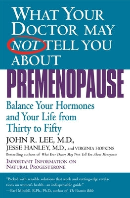 What Your Doctor May Not Tell You about Premenopause: Balance Your Hormones and Your Life from Thirty to Fifty Paperback Warner Books (NY)