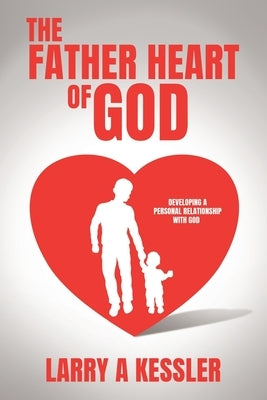 The Father Heart of God: Developing a Personal Relationship with God by Kessler, Larry A.