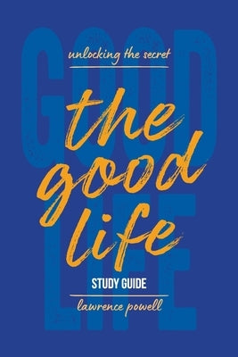 The Good Life Study Guide: Unlocking the Secret by Powell, Lawrence