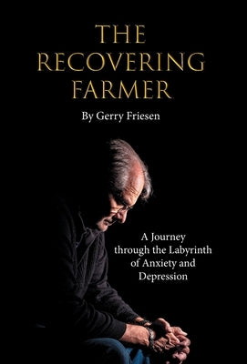 The Recovering Farmer: A Journey through the Labyrinth of Anxiety and Depression by Friesen, Gerry