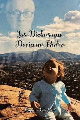 Los Dichos que Dec?a mi Padre: Things My Dad Would Say by A, Virginia Barrales