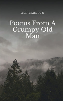 Poems From A Grumpy Old Man by Carlton, Ash