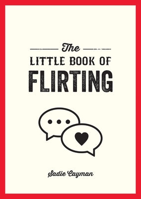 The Little Book of Flirting: Tips and Tricks to Help You Master the Art of Love and Seduction by Cayman, Sadie