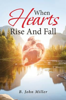 When Hearts Rise And Fall by Miller, B. John