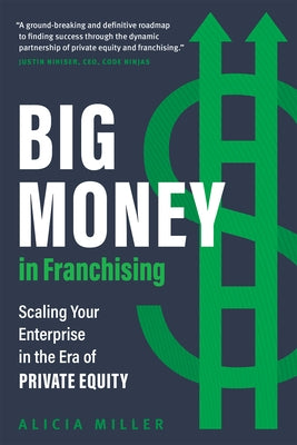 Big Money in Franchising: Scaling Your Enterprise in the Era of Private Equity by Miller, Alicia