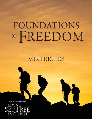 Foundations of Freedom: An Introduction to Living Set Free in Christ by Riches, Mike