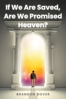 If We Are Saved, Are We Promised Heaven? by Dover, Brandon