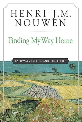 Finding My Way Home Pathways to Life and the Spirit by Nouwen, Henri J. M.