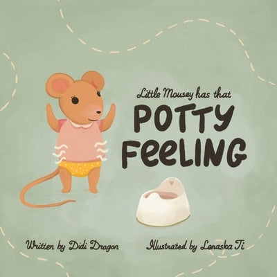 Little Mousey Has That Potty Feeling: A Potty Training Book for Toddlers by Dragon, Didi