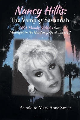 Nancy Hillis: The Vamp of Savannah AKA Mandy Nichols from Midnight in the Garden of Good and Evil by Hillis, Nancy Lee