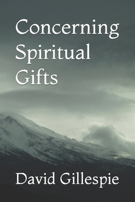 Concerning Spiritual Gifts by Gillespie, David M.