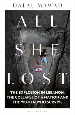 All She Lost: The Explosion in Lebanon, the Collapse of a Nation and the Women Who Survive - Between Civil War, Israel and Hezbollah Paperback Bloomsbury Continuum