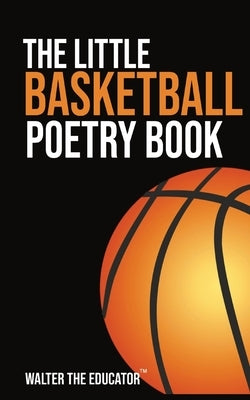 The Little Basketball Poetry Book by Walter the Educator