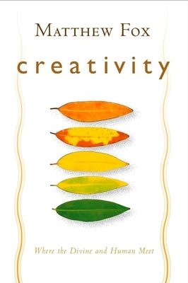 Creativity: Where the Divine and Human Meet by Fox, Matthew