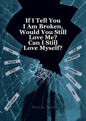 If I Tell You I Am Broken, Would You Still Love Me? Can I Still Love Myself? by Wooten, Sheila