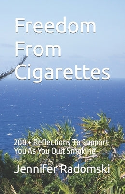 Freedom From Cigarettes: 200 ] Reflections To Support You As You Quit Smoking by Radomski, Jennifer