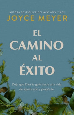 El Camino Al Éxito: Deja Que Dios Te Guíe Hacia Una Vida de Significado Y Propósito/ The Pathway to Success by Meyer, Joyce