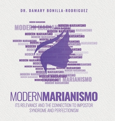 Modern Marianismo: Its Relevance and the Connection to Impostor Syndrome and Perfectionism by Bonilla-Rodriguez, Damary