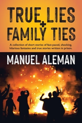 True Lies, Family Ties: A collection of short stories of fast-paced shocking hilarious fantasies and true stories written in prison Paperback Kp Publishing Company