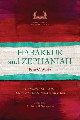 Habakkuk and Zephaniah: A Pastoral and Contextual Commentary by Ho, Peter C. W.