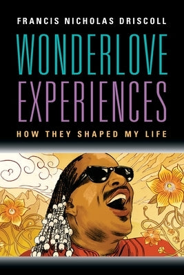 Wonderlove Experiences: How They Shaped My Life by Driscoll, Francis Nicholas