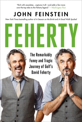 Feherty: The Remarkably Funny and Tragic Journey of Golf's David Feherty by Feinstein, John