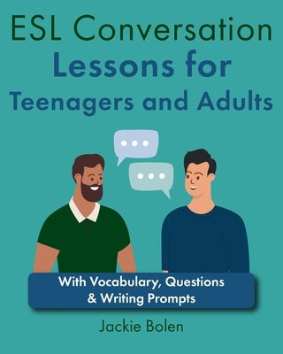 ESL Conversation Lessons for Teenagers and Adults: With Vocabulary, Questions & Writing Prompts by Bolen, Jackie