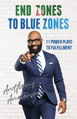 End Zones to Blue Zones: 11 Power Plays to Fulfillment by Anderson, Anthony